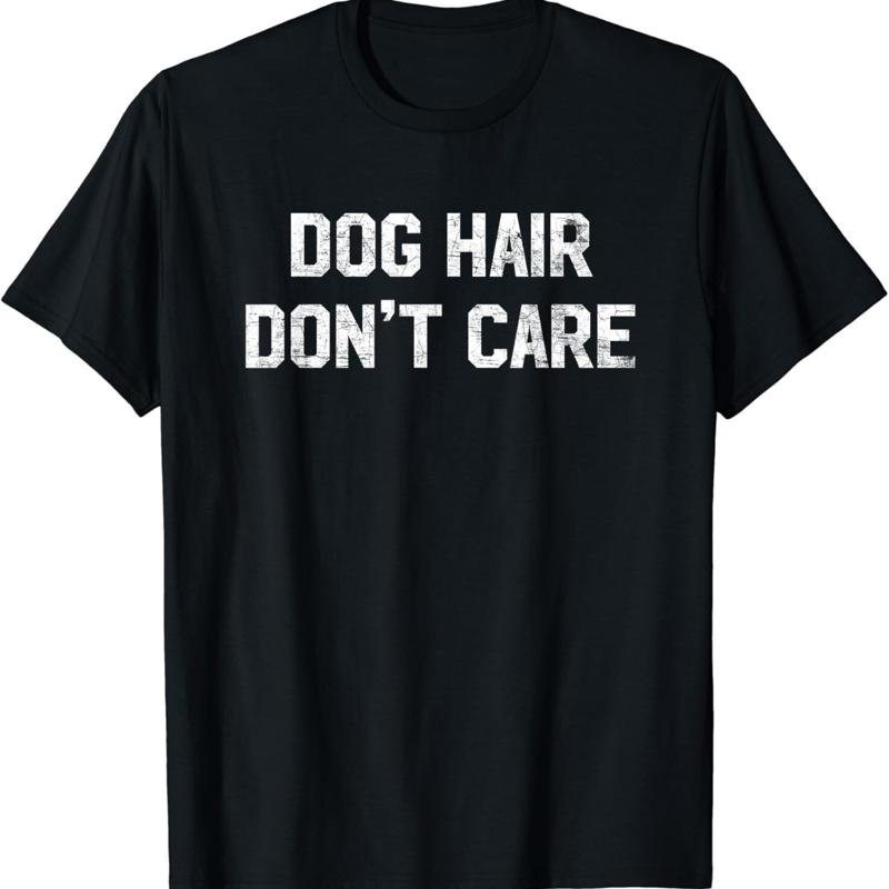 Hair Care Quotes - Dog Hair Don_t Care T Shirt